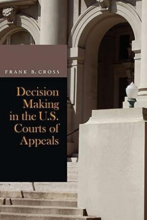Decision Making in the U.S. Courts of Appeals by Frank B. Cross
