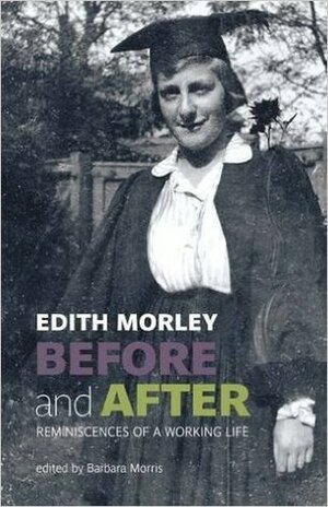 Before and After: Reminiscence of a Working Life by Edith Morley, Barbara Morris