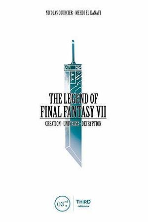 The Legend of Final Fantasy VII: Creation - Universe - Decryption by Mehdi El Kanafi, Nicolas Courcier, Nicolas Courcier