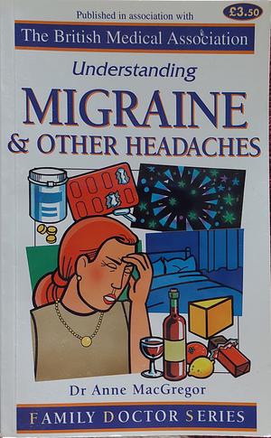 Understanding Migraine and Other Headaches by Anne MacGregor