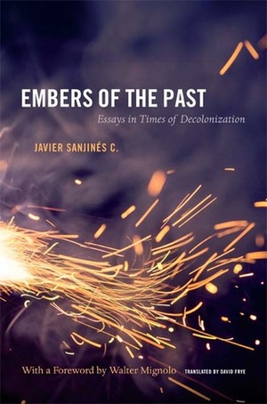 Embers of the Past: Essays in Times of Decolonization by Javier Sanjines C., David Frye