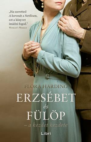 Erzsébet és Fülöp: a kezdet kezdete by Flora Harding
