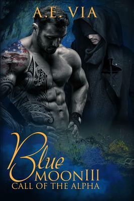 Blue Moon III: Call of the Alpha by A.E. Via