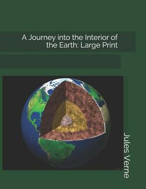 A Journey Into the Interior of the Earth: Large Print by Jules Verne