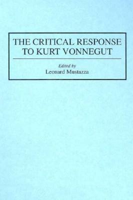 The Critical Response to Kurt Vonnegut by Leonard Mustazza