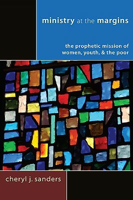 Ministry at the Margins: The Prophetic Mission of Women, Youth & the Poor by Cheryl J. Sanders