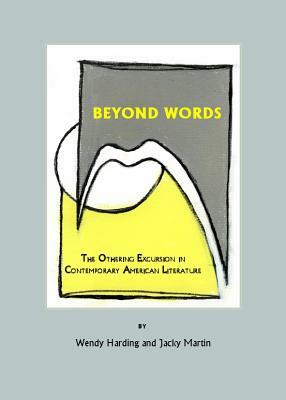 Beyond Words: The Othering Excursion in Contemporary American Literature by Wendy Harding, Jacky Martin