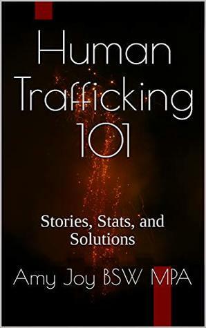 Human Trafficking 101: Stories, Stats, and Solutions by Amy Joy