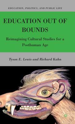 Education Out of Bounds: Reimagining Cultural Studies for a Posthuman Age by R. Kahn, T. Lewis