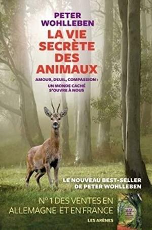 La vie secrète des animaux: Amour, deuil, compassion : un monde caché s'ouvre à nous by Peter Wohlleben