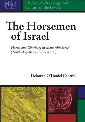 The Horsemen of Israel: Horses and Chariotry in Monarchic Israel by Deborah O. Cantrell