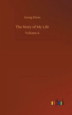 The Story of My Life by Georg Ebers