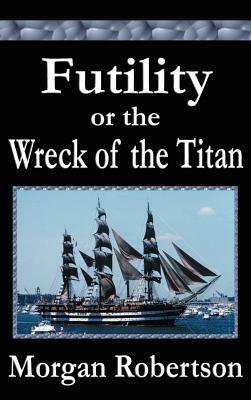 Futility or The Wreck of the Titan by Morgan Robertson