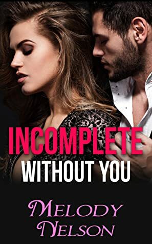 Incomplete Without You (A Billionaire, Bad Boy and Good Girl Romance) (Only You Book 1) by Melody Nelson