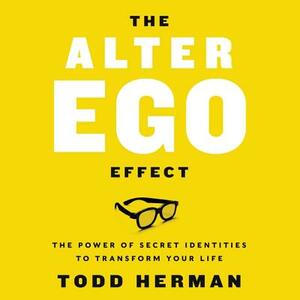 The Alter Ego Effect: The Power of Secret Identities to Transform Your Life by 