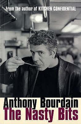 The Nasty Bits: Collected Cuts, Useable Trim, Scraps and Bones by Bourdain, Anthony (2006) Paperback by Anthony Bourdain, Anthony Bourdain