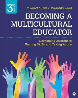 Becoming a Multicultural Educator: Developing Awareness, Gaining Skills, and Taking Action by Penelope L. Lisi, William A. Howe