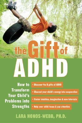 The Gift Of ADHD: How To Transform Your Child's Problems Into Strengths by Lara Honos-Webb