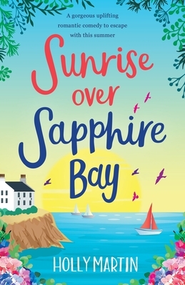 Sunrise over Sapphire Bay: A gorgeous uplifting romantic comedy to escape with this summer by Holly Martin