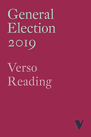 General Election 2019 by Richard Seymour, George Monbiot, Melissa Benn, Verso, Aaron Bastani, Danny Dorling, Antonia Jennings, Maya Goodfellow, Francesca Bria, Andrew Murray, Frances Ryan, John Boughton, Ann Pettifor