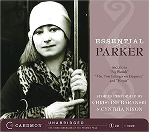 Essential Parker CD: Includes Big Blonde; Mrs. Post Enlarges on Etiquette; Horsie by Dorothy Parker, Baranski Christine, Christine Baranski, Cynthia Nixon