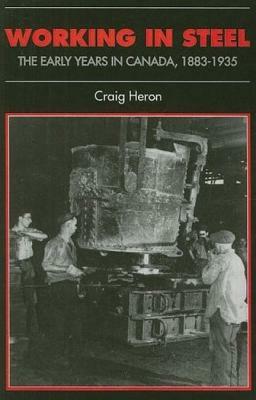 Working in Steel: The Early Years in Canada, 1883-1935 by Craig Heron