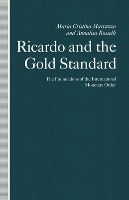 Ricardo and the Gold Standard: The Foundations of the International Monetary Order by Annalisa Rosselli, Maria Cristina Marcuzzo