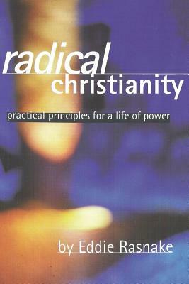 Radical Christianity: Practical Principles for a Life of Power by Eddie Rasnake