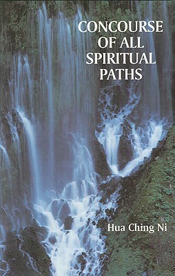 Concourse of All Spiritual Paths: East Meets West, Modern Meets Ancient by Hua Ching Ni