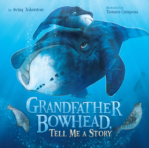 Grandfather Bowhead, Tell Me a Story by Aviaq Johnston