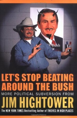 Let's Stop Beating Around the Bush: More Political Subversion from Jim Hightower by Jim Hightower