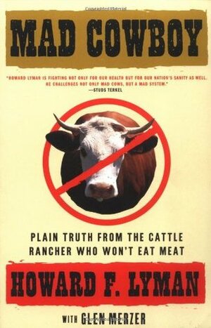 Mad Cowboy: Plain Truth from the Cattle Rancher Who Won't Eat Meat by Howard F. Lyman, Glen Merzer