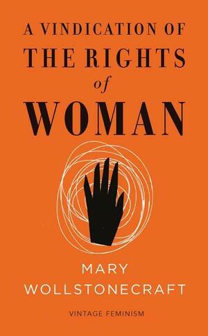 A Vindication of the Rights of Woman (Vintage Feminism Short Edition) by Mary Wollstonecraft