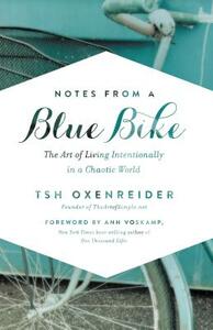 Notes from a Blue Bike: The Art of Living Intentionally in a Chaotic World by Tsh Oxenreider