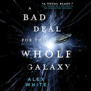 A Bad Deal for the Whole Galaxy by Alex White