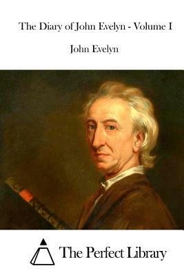 The Diary of John Evelyn - Volume I by John Evelyn