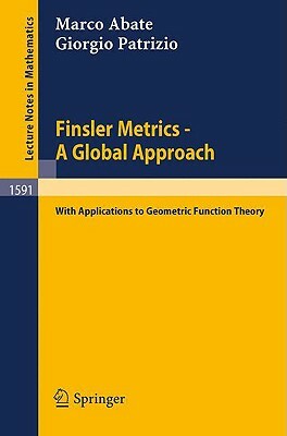 Finsler Metrics - A Global Approach: With Applications to Geometric Function Theory by Giorgio Patrizio, Marco Abate