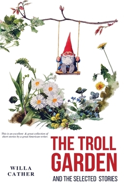 The Troll Garden and Selected Stories by Willa Cather