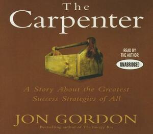 The Carpenter: A Story about the Greatest Success Strategies of All by Jon Gordon