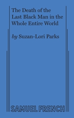 The Death of the Last Black Man in the Whole Entire World AKA The Negro Book of the Dead by Suzan-Lori Parks