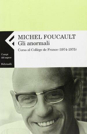 Gli anormali. Corso al Collège de France, 1974-1975 by Michel Foucault, Antonella Salomoni, Valerio Marchetti