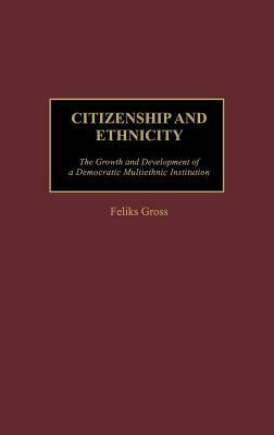 Citizenship and Ethnicity: The Growth and Development of a Democratic Multiethnic Institution by Feliks Gross