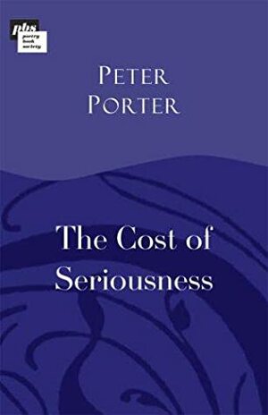 The Cost of Seriousness by Peter Porter