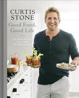 Good Food, Good Life: 130 Simple Recipes You'll Love to Make and Eat by Curtis Stone