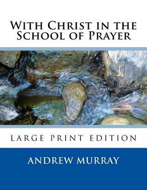 With Christ in the School of Prayer: Lord teach us to pray by Andrew Murray