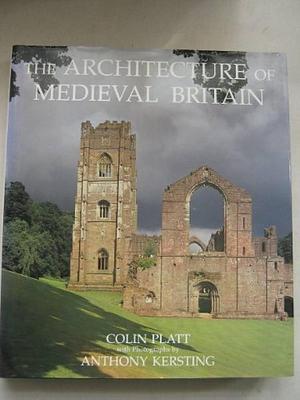 The Architecture of Medieval Britain: A Social History by Professor Colin Platt, Colin Platt