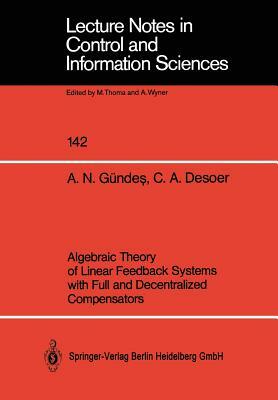 Algebraic Theory of Linear Feedback Systems with Full and Decentralized Compensators by Charles A. Desoer, A. Nazli Gündes