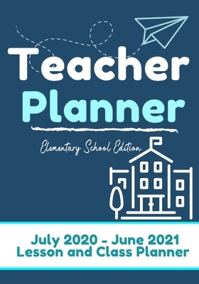 Teacher Planner - Elementary & Primary School Teachers: Lesson Planner & Diary for Teachers- 2020 - 2021 (July through June)- Lesson Planning for Educ by The Life Graduate Publishing Group