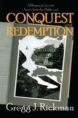 Conquest and Redemption: A History of Jewish Assets from the Holocaust by Gregg Rickman
