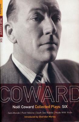 Coward Plays: 6: Semi-Monde; Point Valaine; South Sea Bubble; Nude with Violin by Noël Coward
